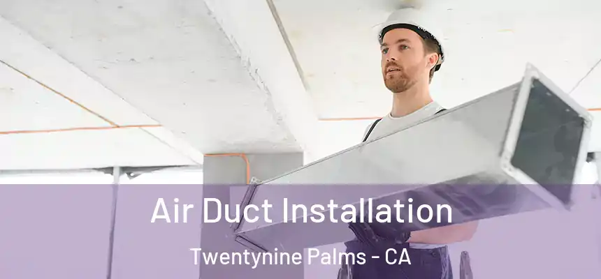  Air Duct Installation Twentynine Palms - CA