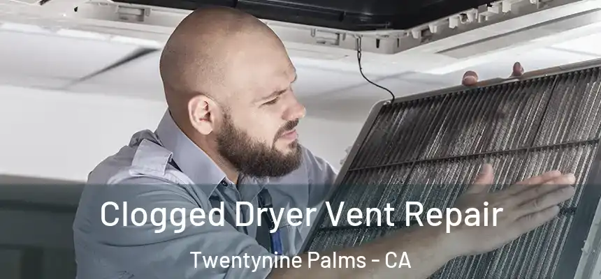  Clogged Dryer Vent Repair Twentynine Palms - CA