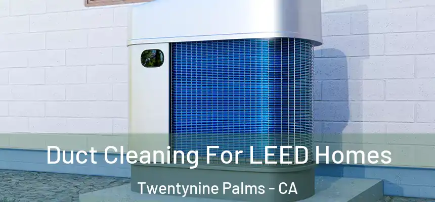  Duct Cleaning For LEED Homes Twentynine Palms - CA