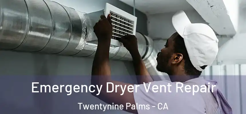  Emergency Dryer Vent Repair Twentynine Palms - CA