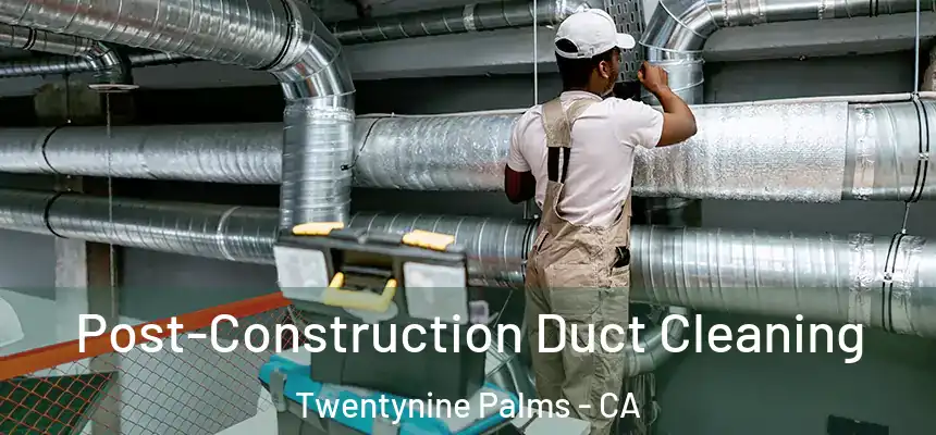  Post-Construction Duct Cleaning Twentynine Palms - CA