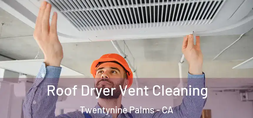  Roof Dryer Vent Cleaning Twentynine Palms - CA